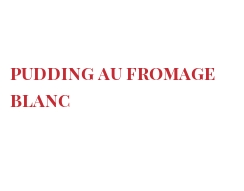 Recette Pudding au fromage blanc
